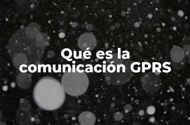 Qué es la Comunicación Gprs