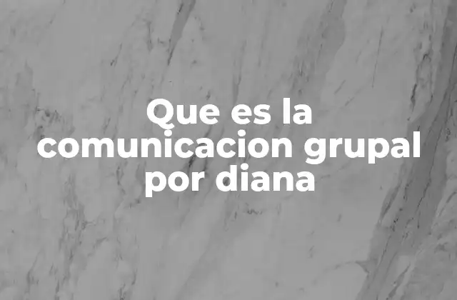 Que es la Comunicacion Grupal por Diana