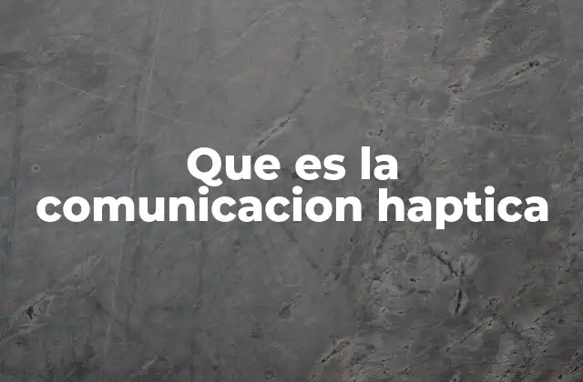 Que es la Comunicacion Haptica