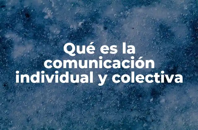 La importancia de distinguir entre comunicación individual y colectiva