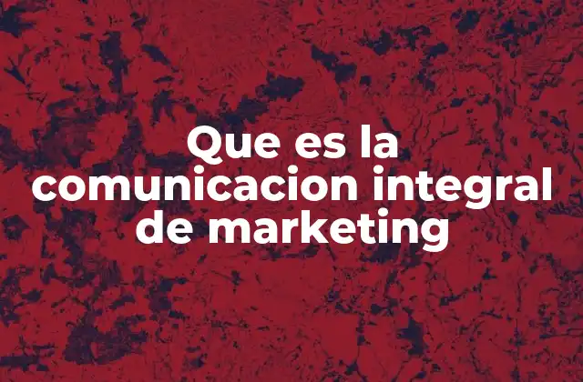Que es la Comunicacion Integral de Marketing