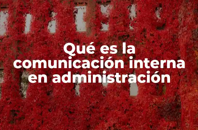 Qué es la Comunicación Interna en Administración