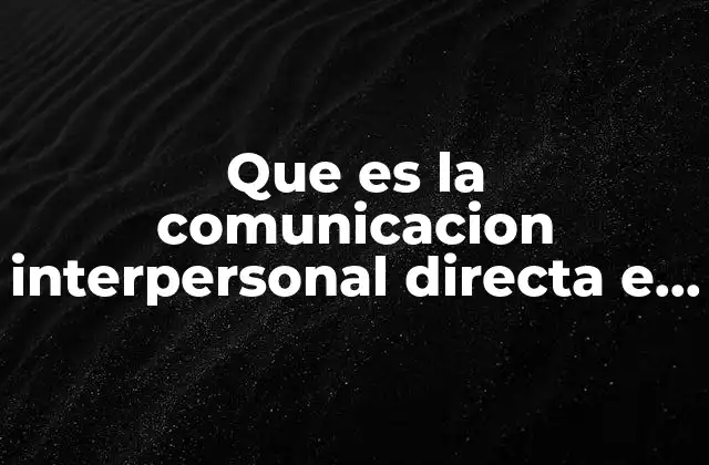 Que es la Comunicacion Interpersonal Directa e Indirecta