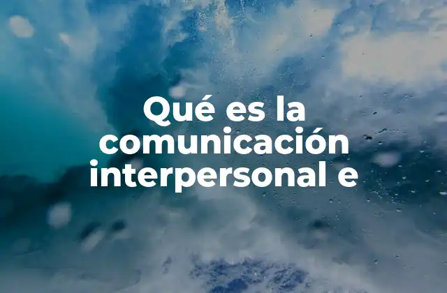 Qué es la Comunicación Interpersonal e