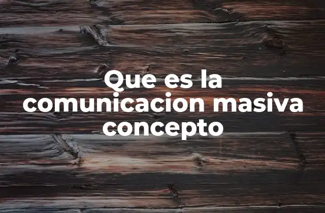 Que es la Comunicacion Masiva Concepto