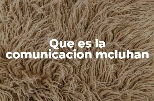 Que es la Comunicacion Mcluhan 2 El impacto de las tecnologías en la percepción humana