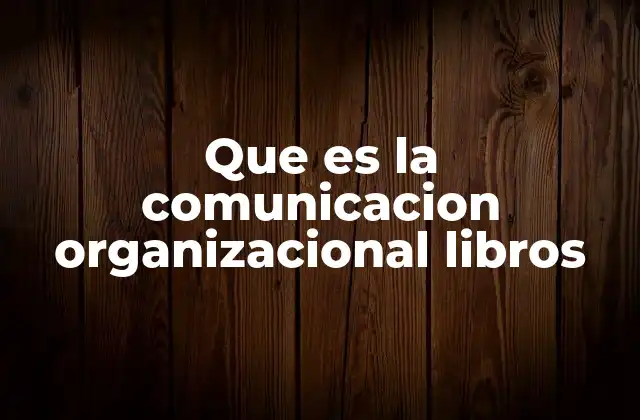 Que es la Comunicacion Organizacional Libros