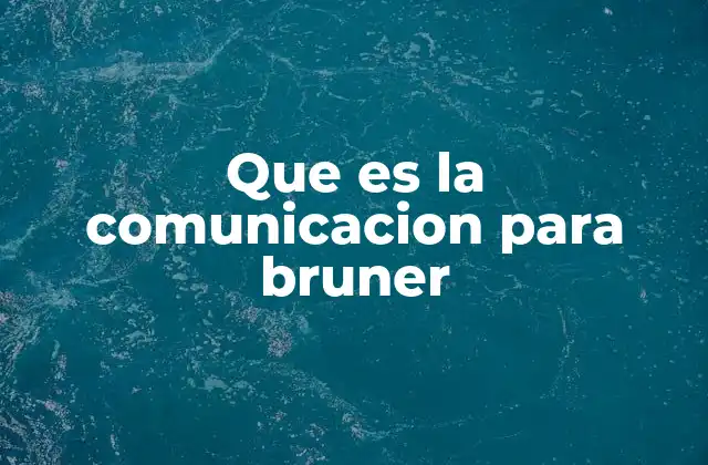 Que es la Comunicacion para Bruner