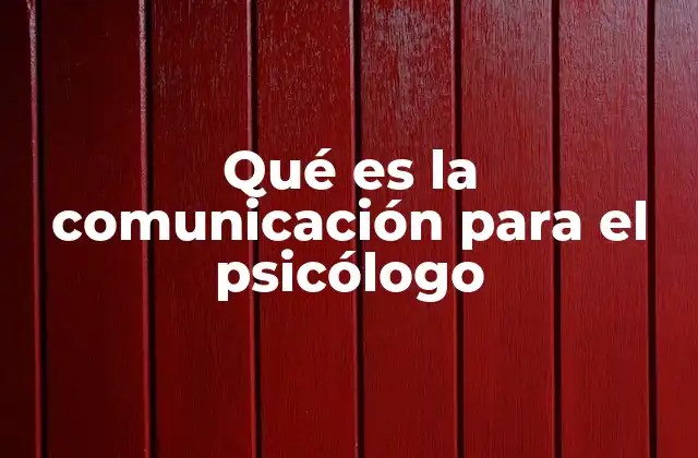 Qué es la Comunicación para el Psicólogo