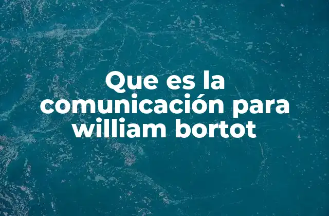 Que es la Comunicación para William Bortot