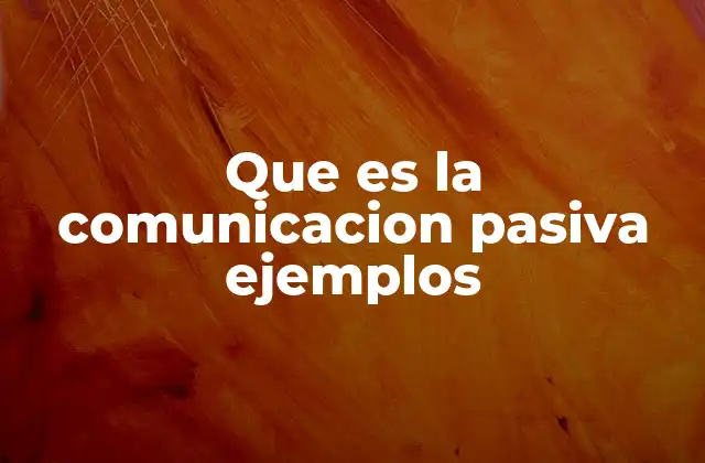 Cómo identificar la comunicación pasiva en el día a día