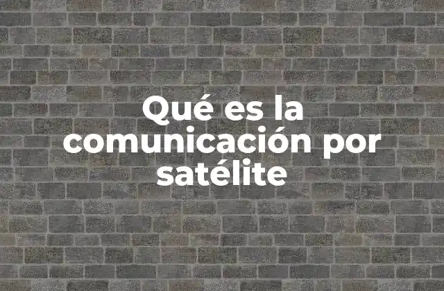 Qué es la Comunicación por Satélite