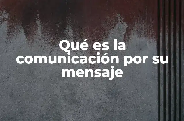 Qué es la Comunicación por Su Mensaje