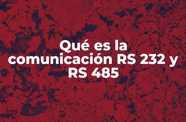 Qué es la Comunicación Rs 232 y Rs 485