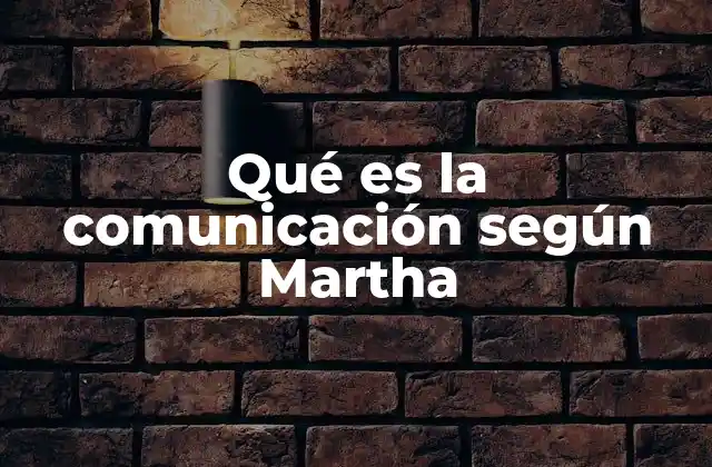 Qué es la Comunicación según Martha