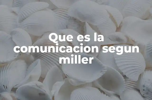 Que es la Comunicacion Segun Miller