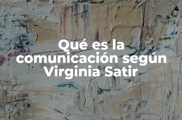 Qué es la Comunicación según Virginia Satir
