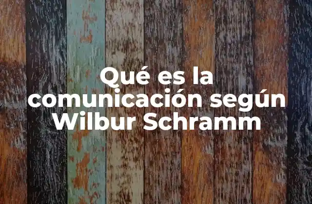 Qué es la Comunicación según Wilbur Schramm