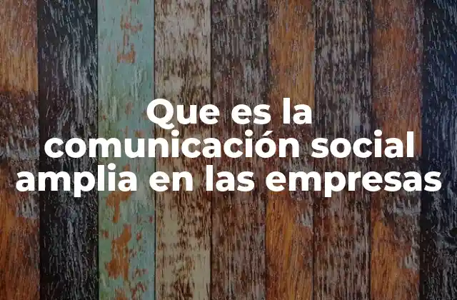 Que es la Comunicación Social Amplia en las Empresas