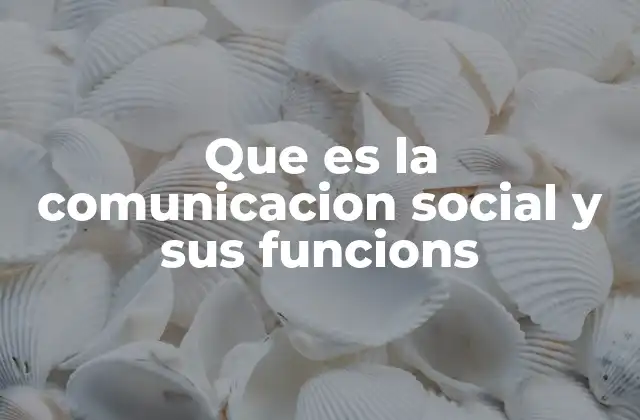 Que es la Comunicacion Social y Sus Funcions