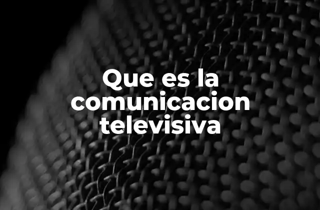 Que es la Comunicacion Televisiva
