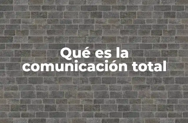Qué es la Comunicación Total