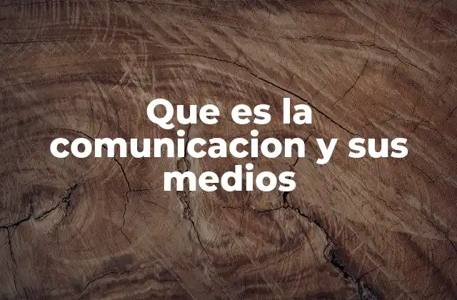 Que es la Comunicacion y Sus Medios