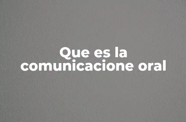 Que es la Comunicacione Oral 2 La importancia de la expresión verbal en la vida diaria