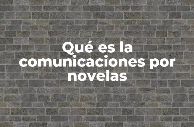 Qué es la Comunicaciones por Novelas