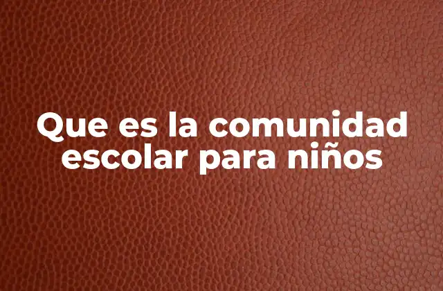Que es la Comunidad Escolar para Niños
