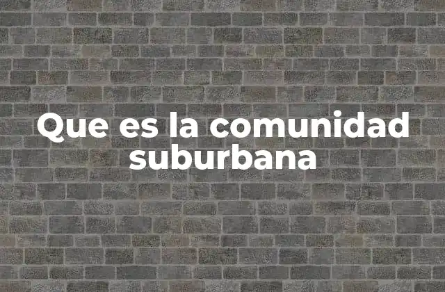 Que es la Comunidad Suburbana