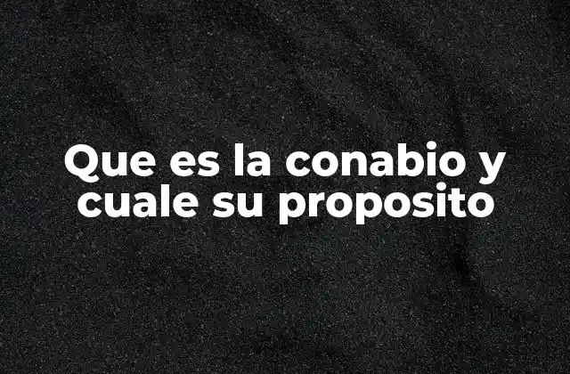 Que es la Conabio y Cuale Su Proposito