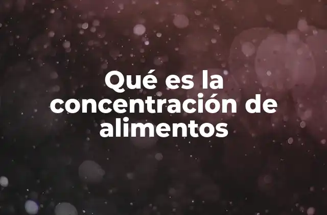 Qué es la Concentración de Alimentos