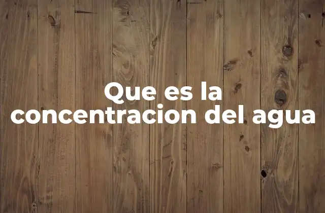 Que es la Concentracion Del Agua