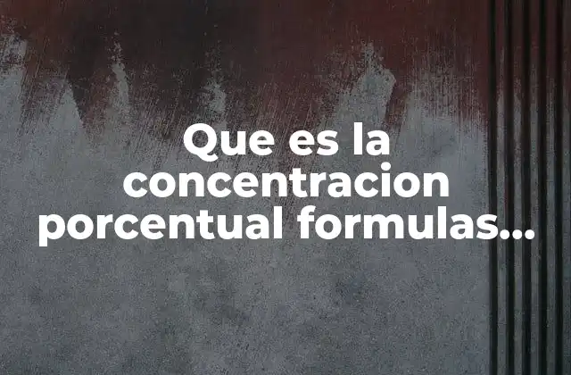 Que es la Concentracion Porcentual Formulas para Calcular