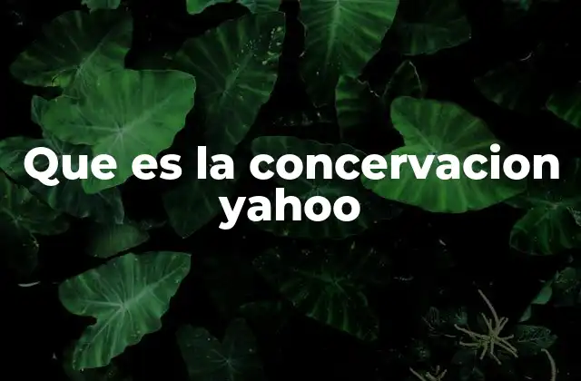 Que es la Concervacion Yahoo