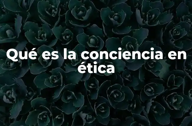 Qué es la Conciencia en Ética