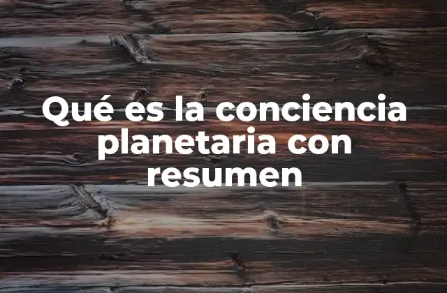 Qué es la Conciencia Planetaria con Resumen