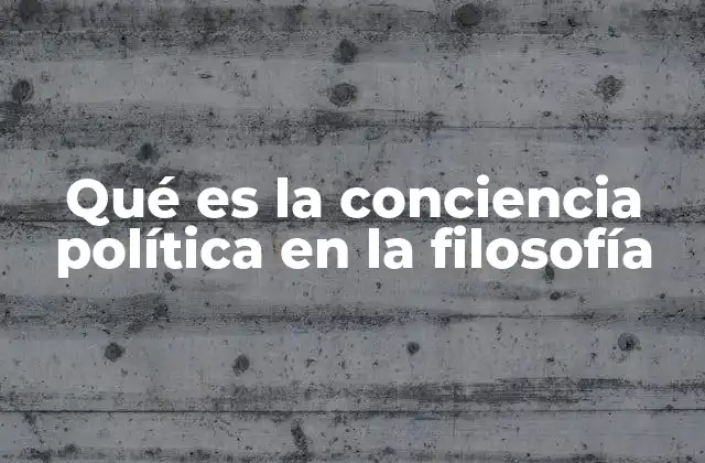 Qué es la Conciencia Política en la Filosofía