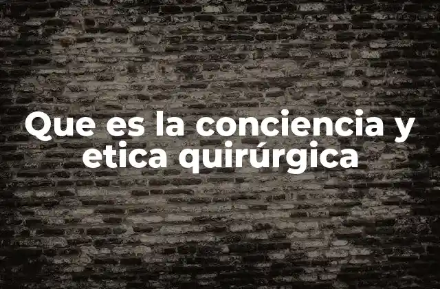 Que es la Conciencia y Etica Quirúrgica