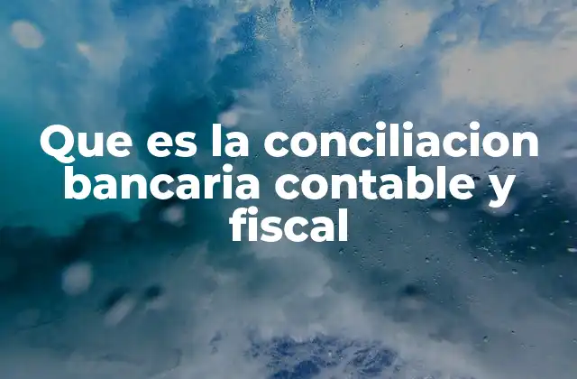 Que es la Conciliacion Bancaria Contable y Fiscal