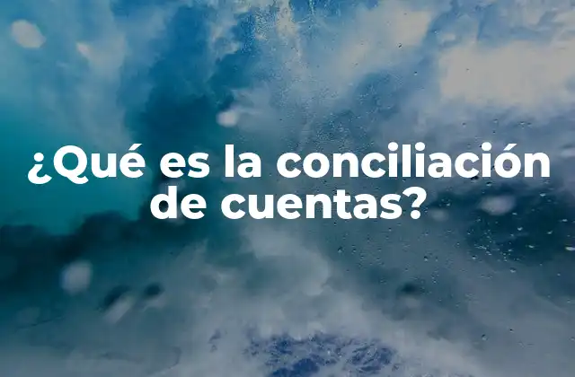 ¿qué es la Conciliación de Cuentas?