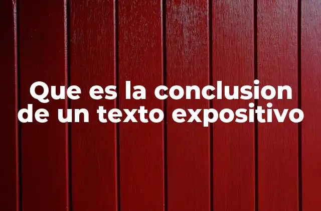 Que es la Conclusion de un Texto Expositivo