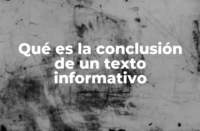 Qué es la Conclusión de un Texto Informativo