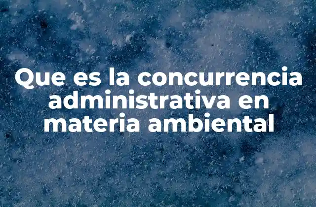 Que es la Concurrencia Administrativa en Materia Ambiental