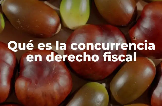 Qué es la Concurrencia en Derecho Fiscal