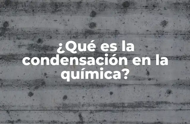 ¿qué es la Condensación en la Química?