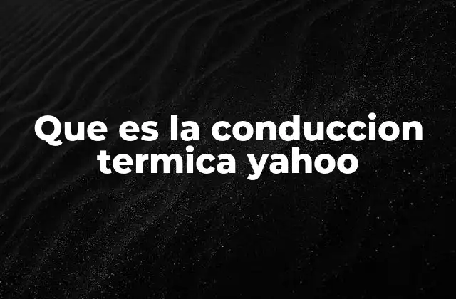 Que es la Conduccion Termica Yahoo