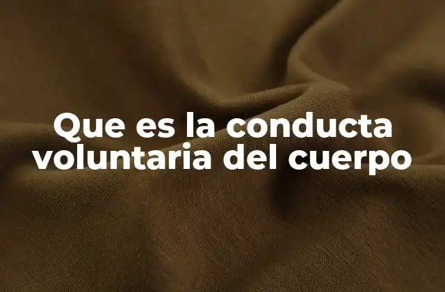 Que es la Conducta Voluntaria Del Cuerpo