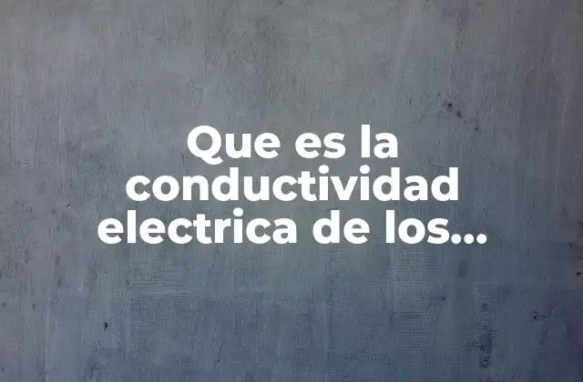 Que es la Conductividad Electrica de los Metales Quimica